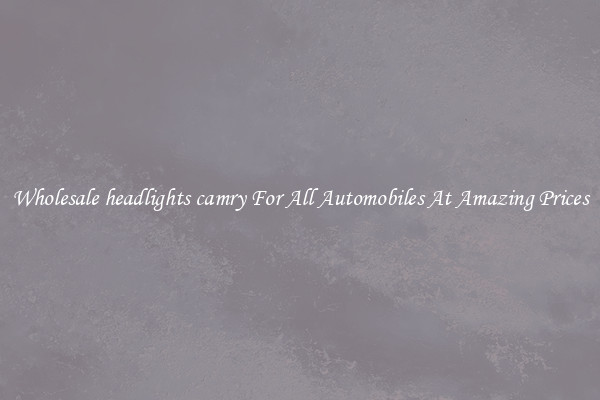 Wholesale headlights camry For All Automobiles At Amazing Prices