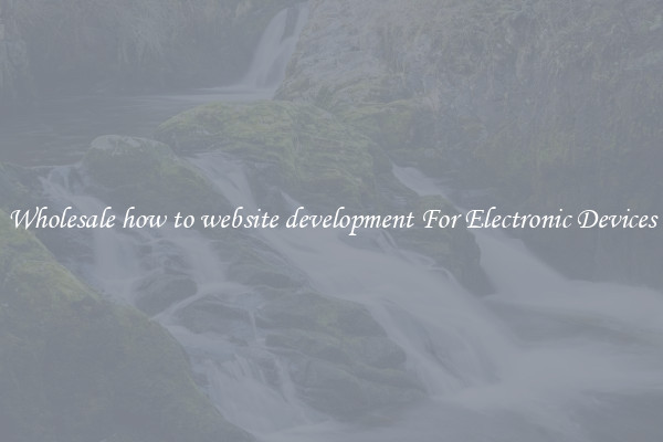 Wholesale how to website development For Electronic Devices