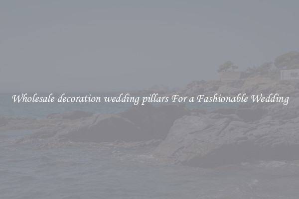 Wholesale decoration wedding pillars For a Fashionable Wedding