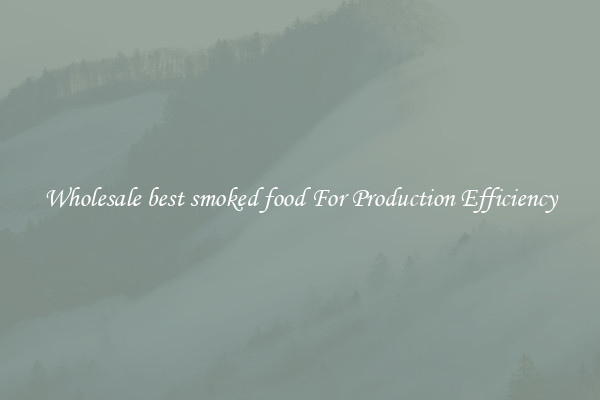 Wholesale best smoked food For Production Efficiency