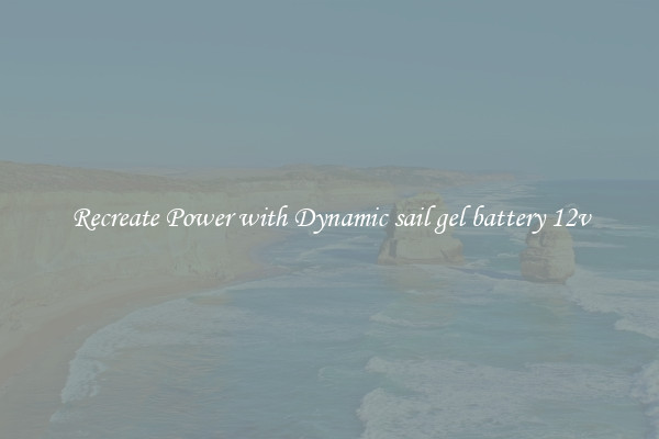 Recreate Power with Dynamic sail gel battery 12v