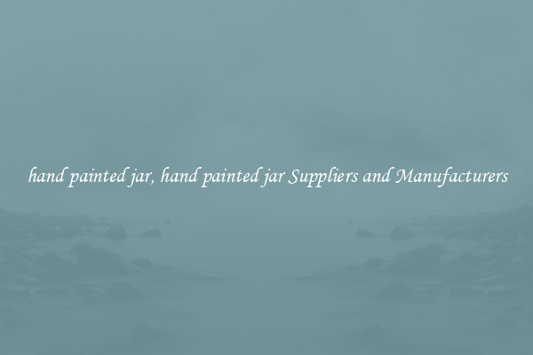 hand painted jar, hand painted jar Suppliers and Manufacturers