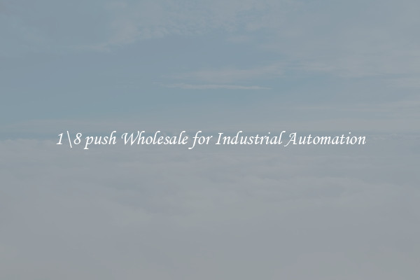  1\8 push Wholesale for Industrial Automation 