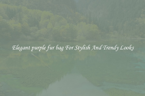 Elegant purple fur bag For Stylish And Trendy Looks