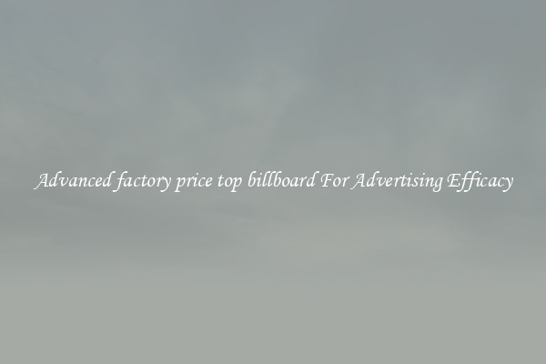 Advanced factory price top billboard For Advertising Efficacy