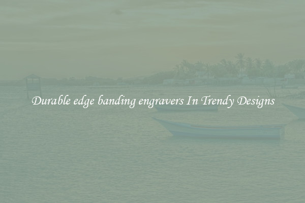 Durable edge banding engravers In Trendy Designs