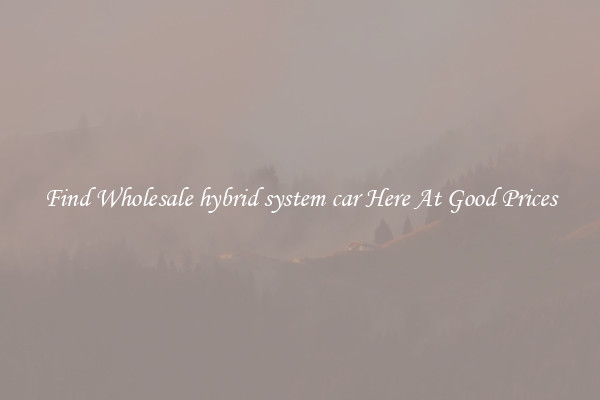 Find Wholesale hybrid system car Here At Good Prices