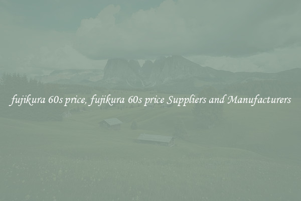 fujikura 60s price, fujikura 60s price Suppliers and Manufacturers