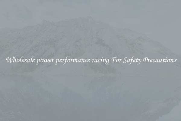 Wholesale power performance racing For Safety Precautions