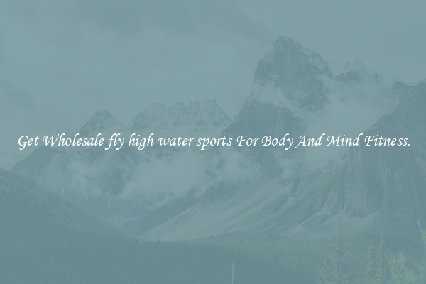 Get Wholesale fly high water sports For Body And Mind Fitness.