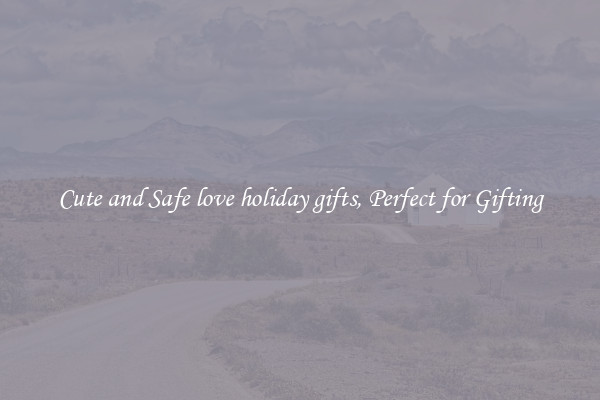 Cute and Safe love holiday gifts, Perfect for Gifting