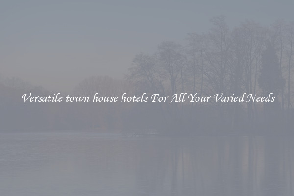 Versatile town house hotels For All Your Varied Needs