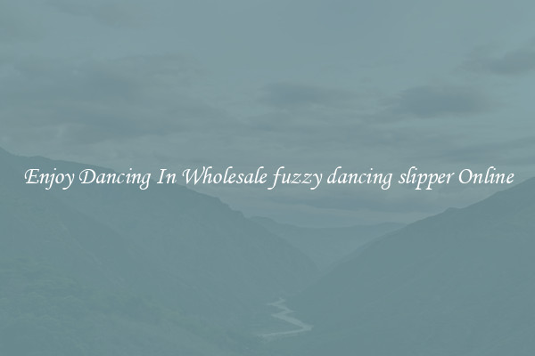 Enjoy Dancing In Wholesale fuzzy dancing slipper Online