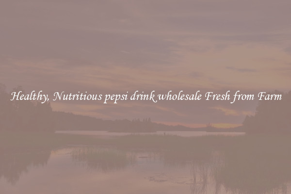 Healthy, Nutritious pepsi drink wholesale Fresh from Farm