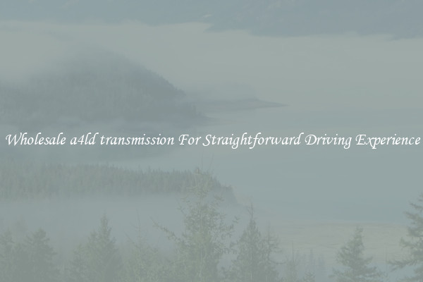 Wholesale a4ld transmission For Straightforward Driving Experience