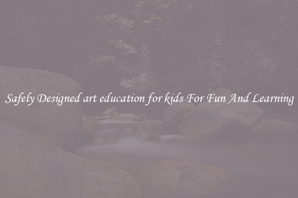 Safely Designed art education for kids For Fun And Learning