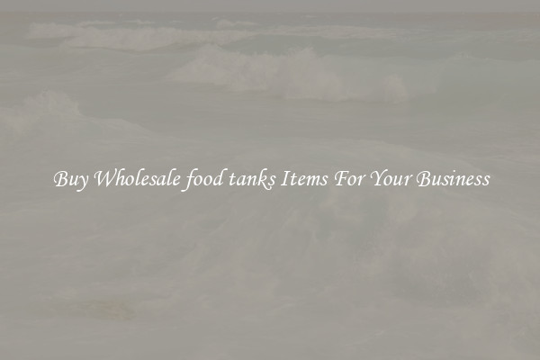 Buy Wholesale food tanks Items For Your Business