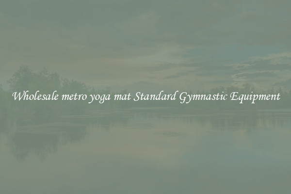 Wholesale metro yoga mat Standard Gymnastic Equipment