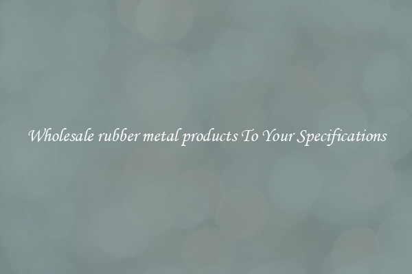 Wholesale rubber metal products To Your Specifications