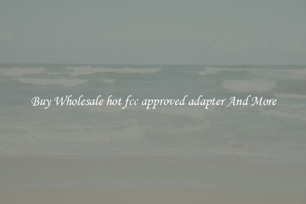 Buy Wholesale hot fcc approved adapter And More