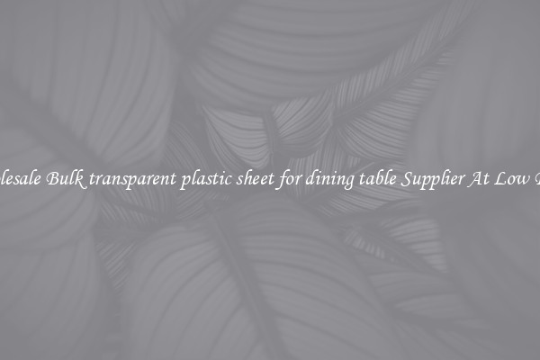 Wholesale Bulk transparent plastic sheet for dining table Supplier At Low Prices