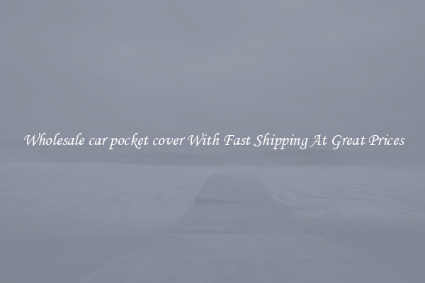 Wholesale car pocket cover With Fast Shipping At Great Prices