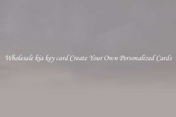 Wholesale kia key card Create Your Own Personalized Cards