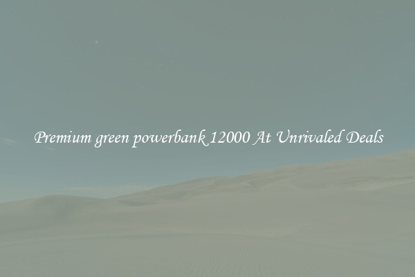 Premium green powerbank 12000 At Unrivaled Deals