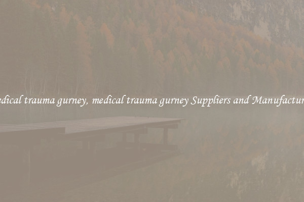 medical trauma gurney, medical trauma gurney Suppliers and Manufacturers
