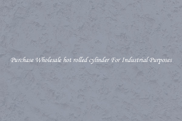 Purchase Wholesale hot rolled cylinder For Industrial Purposes