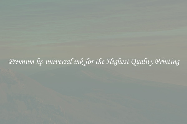 Premium hp universal ink for the Highest Quality Printing