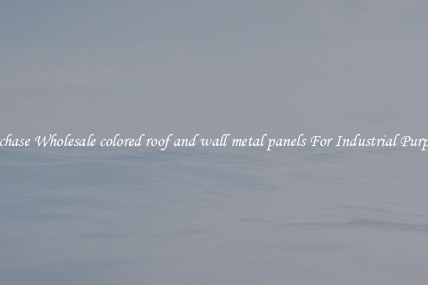Purchase Wholesale colored roof and wall metal panels For Industrial Purposes