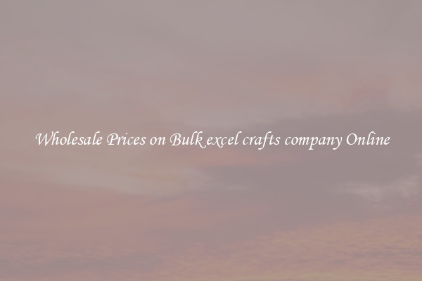 Wholesale Prices on Bulk excel crafts company Online