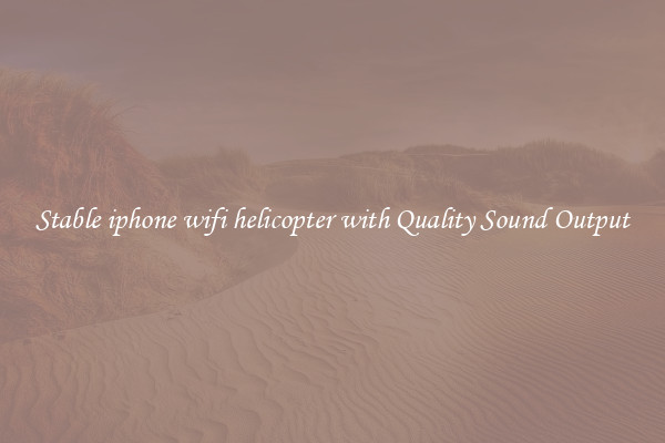 Stable iphone wifi helicopter with Quality Sound Output