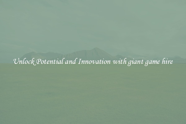 Unlock Potential and Innovation with giant game hire 
