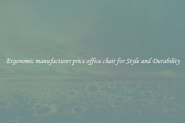 Ergonomic manufacturer price office chair for Style and Durability
