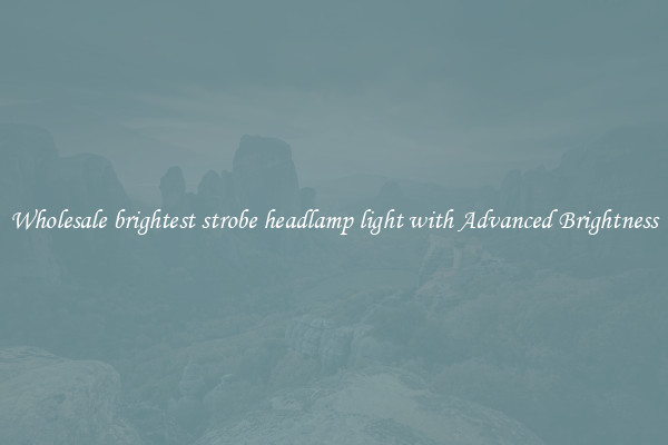 Wholesale brightest strobe headlamp light with Advanced Brightness