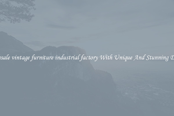 Wholesale vintage furniture industrial factory With Unique And Stunning Designs