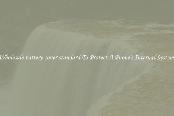 Wholesale battery cover standard To Protect A Phone's Internal Systems