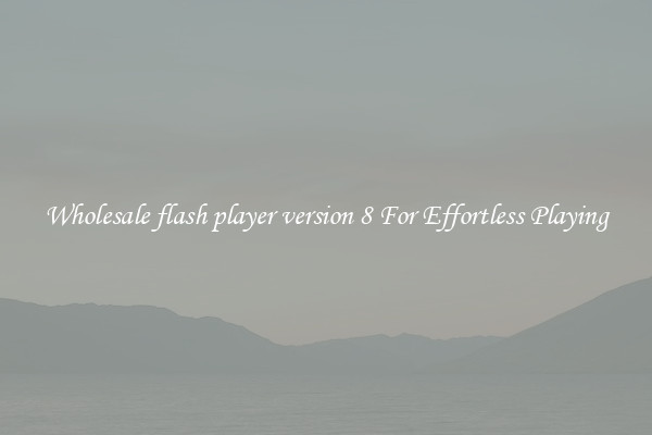 Wholesale flash player version 8 For Effortless Playing