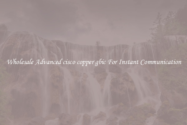 Wholesale Advanced cisco copper gbic For Instant Communication