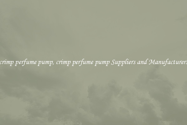 crimp perfume pump, crimp perfume pump Suppliers and Manufacturers