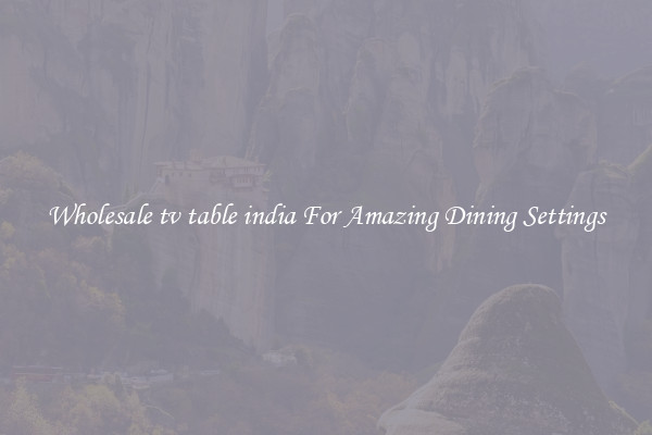 Wholesale tv table india For Amazing Dining Settings