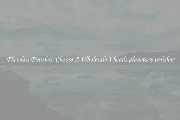  Flawless Finishes: Choose A Wholesale 3 heads planetary polisher 