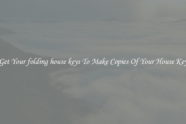 Get Your folding house keys To Make Copies Of Your House Key