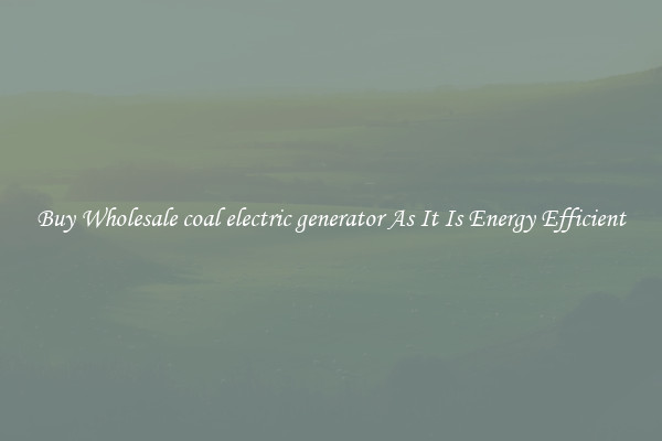 Buy Wholesale coal electric generator As It Is Energy Efficient