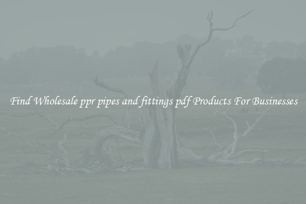 Find Wholesale ppr pipes and fittings pdf Products For Businesses
