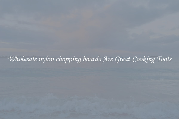 Wholesale nylon chopping boards Are Great Cooking Tools