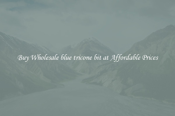 Buy Wholesale blue tricone bit at Affordable Prices