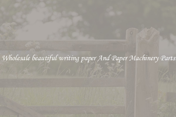 Wholesale beautiful writing paper And Paper Machinery Parts